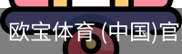 欧宝体育 (中国)官方网站 - OUBAO SPORTS